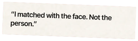“I matched with the face. Not the person.”